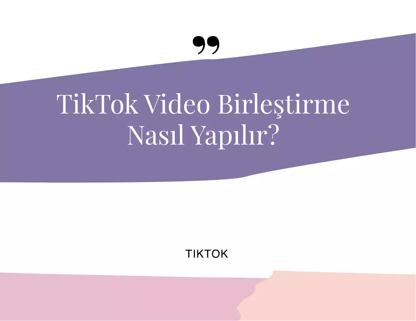 TikTok Video Birleştirme Nasıl Yapılır?