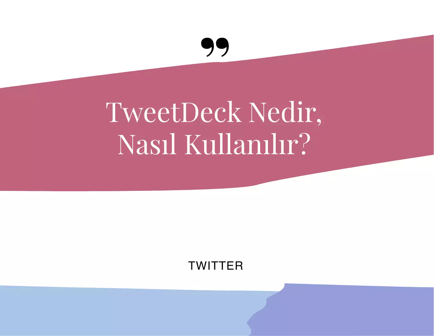 TweetDeck Nedir, Nasıl Kullanılır?
